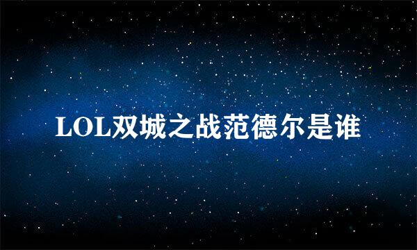 LOL双城之战范德尔是谁