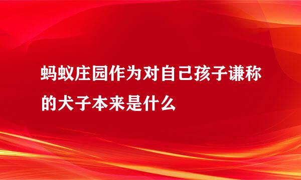 蚂蚁庄园作为对自己孩子谦称的犬子本来是什么