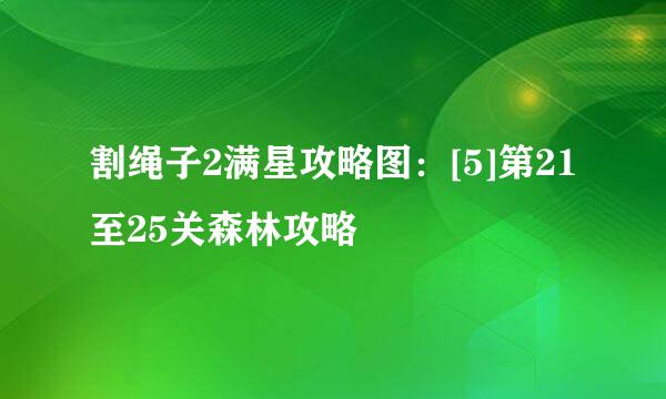割绳子2满星攻略图：[5]第21至25关森林攻略