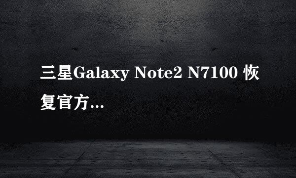 三星Galaxy Note2 N7100 恢复官方系统 变砖修复