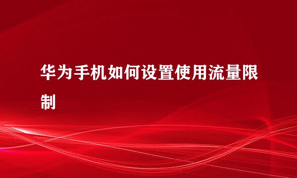 华为手机如何设置使用流量限制