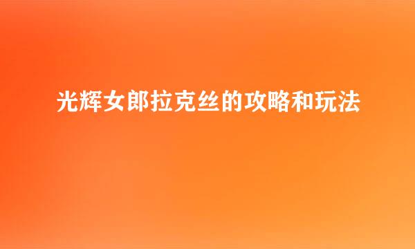 光辉女郎拉克丝的攻略和玩法