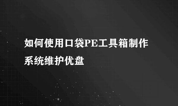 如何使用口袋PE工具箱制作系统维护优盘