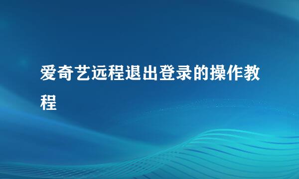 爱奇艺远程退出登录的操作教程