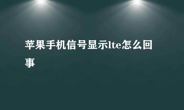 苹果手机信号显示lte怎么回事