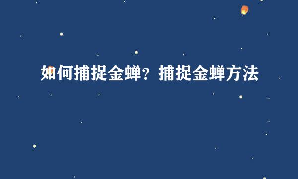 如何捕捉金蝉？捕捉金蝉方法