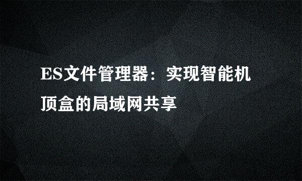 ES文件管理器：实现智能机顶盒的局域网共享