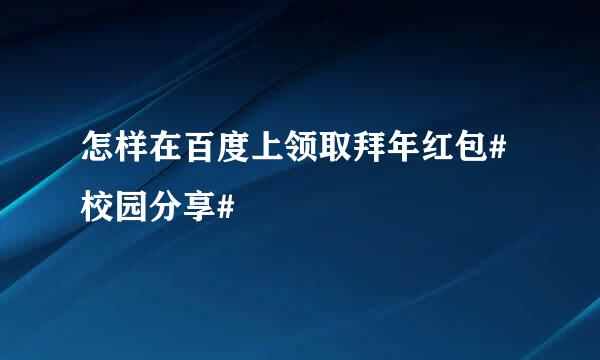 怎样在百度上领取拜年红包#校园分享#