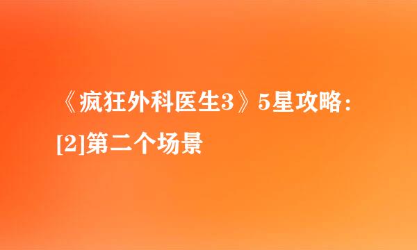 《疯狂外科医生3》5星攻略：[2]第二个场景