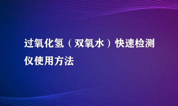 过氧化氢（双氧水）快速检测仪使用方法