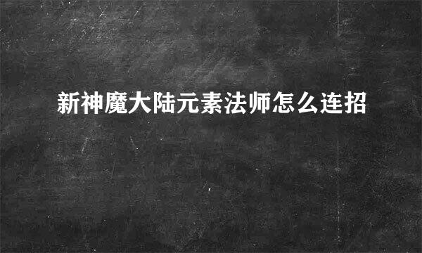 新神魔大陆元素法师怎么连招