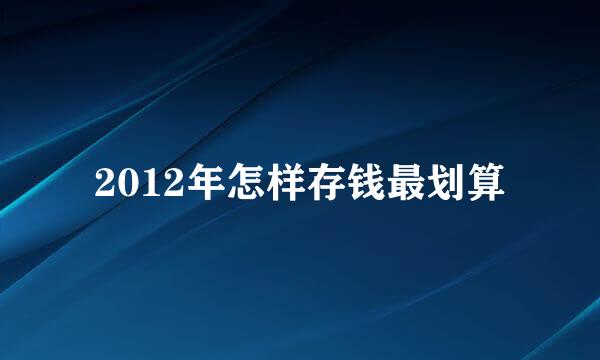 2012年怎样存钱最划算