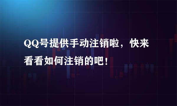 QQ号提供手动注销啦，快来看看如何注销的吧！