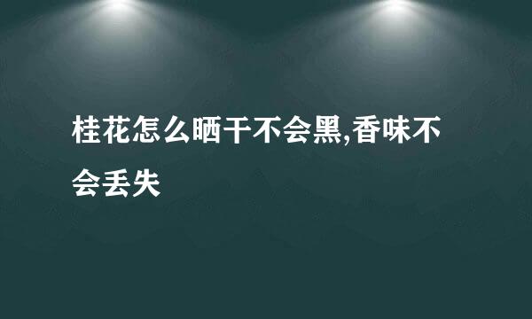桂花怎么晒干不会黑,香味不会丢失