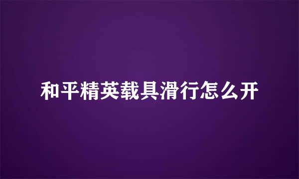 和平精英载具滑行怎么开