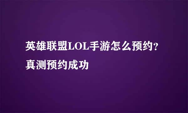 英雄联盟LOL手游怎么预约？真测预约成功
