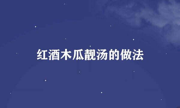 红酒木瓜靓汤的做法