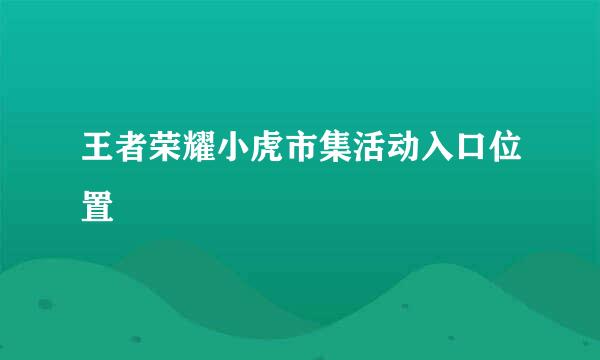 王者荣耀小虎市集活动入口位置