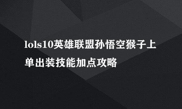 lols10英雄联盟孙悟空猴子上单出装技能加点攻略