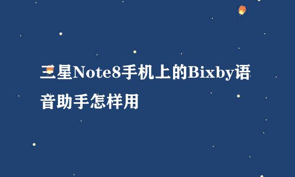 三星Note8手机上的Bixby语音助手怎样用