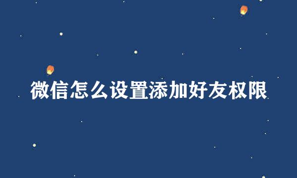 微信怎么设置添加好友权限