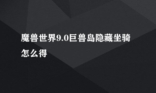 魔兽世界9.0巨兽岛隐藏坐骑怎么得