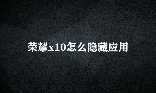 荣耀x10怎么隐藏应用