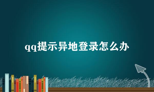qq提示异地登录怎么办