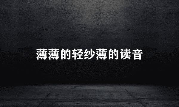 薄薄的轻纱薄的读音