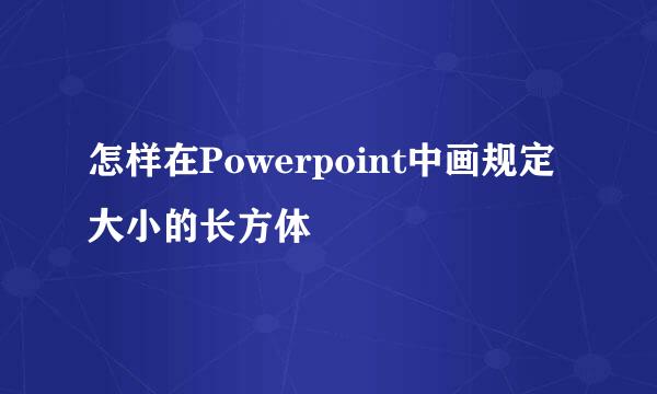 怎样在Powerpoint中画规定大小的长方体