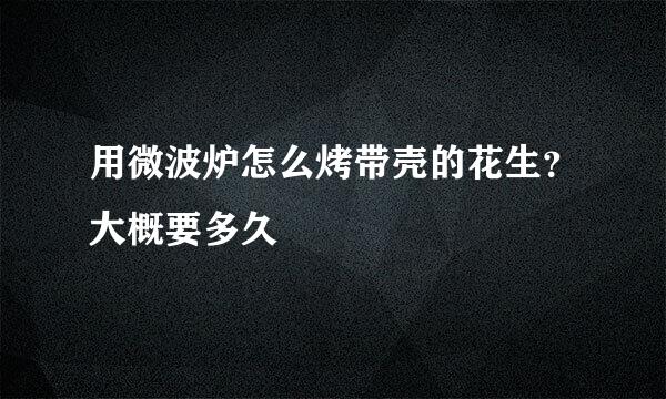 用微波炉怎么烤带壳的花生?大概要多久