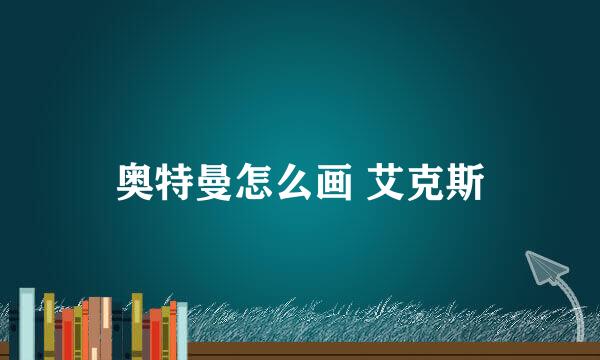 奥特曼怎么画 艾克斯