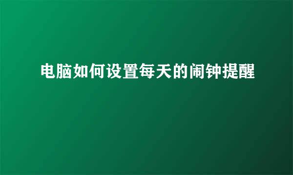 电脑如何设置每天的闹钟提醒