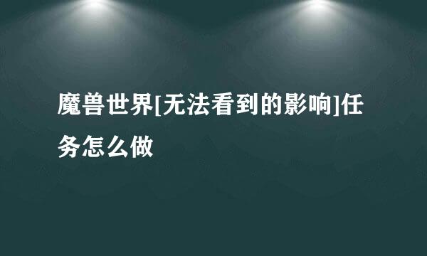 魔兽世界[无法看到的影响]任务怎么做