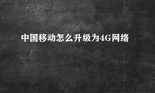 中国移动怎么升级为4G网络