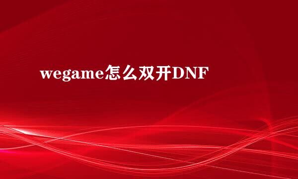 wegame怎么双开DNF