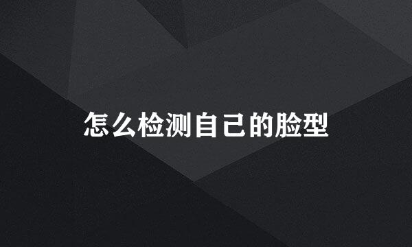 怎么检测自己的脸型