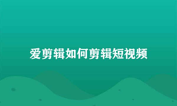 爱剪辑如何剪辑短视频