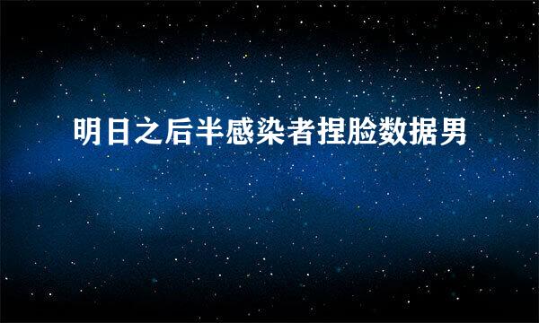 明日之后半感染者捏脸数据男