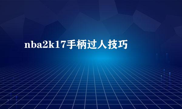 nba2k17手柄过人技巧