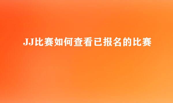 JJ比赛如何查看已报名的比赛