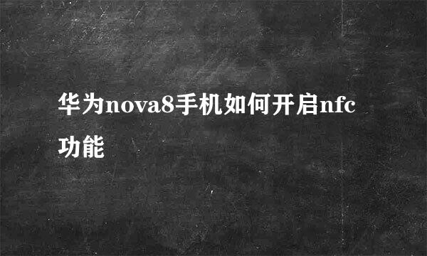 华为nova8手机如何开启nfc功能
