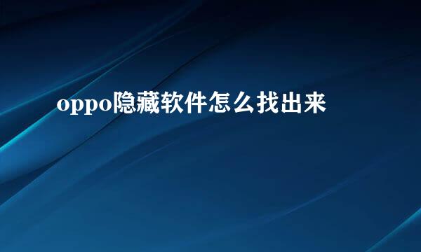oppo隐藏软件怎么找出来