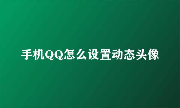手机QQ怎么设置动态头像