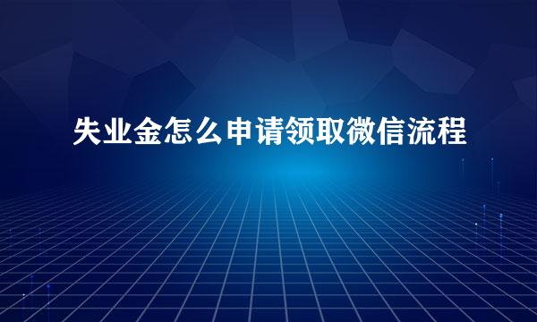 失业金怎么申请领取微信流程