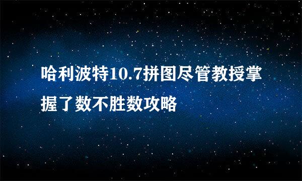 哈利波特10.7拼图尽管教授掌握了数不胜数攻略