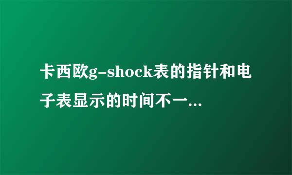 卡西欧g-shock表的指针和电子表显示的时间不一致,怎么调