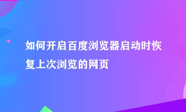 如何开启百度浏览器启动时恢复上次浏览的网页