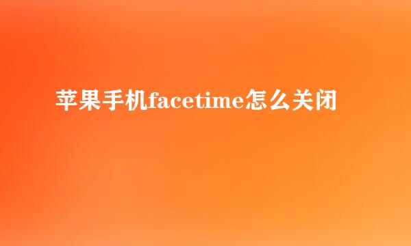 苹果手机facetime怎么关闭