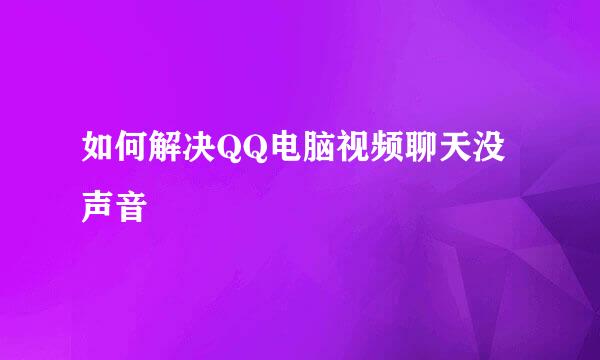 如何解决QQ电脑视频聊天没声音